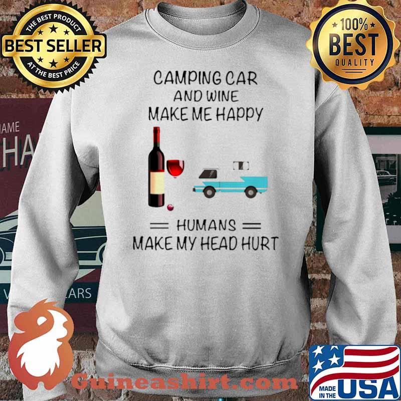 Camping Car And Wine Make Me Happy Humans Make My Head Hurt Sweater