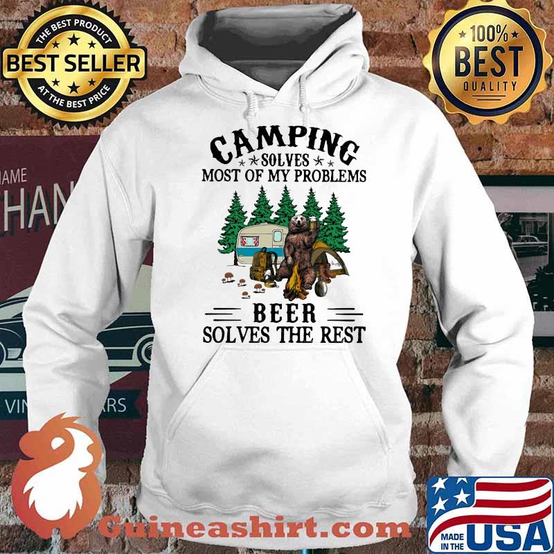 Camping Solves Most Of My Problems Beer Solves The Rest Bear Shirt Hoodie