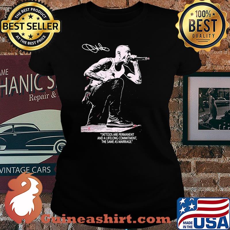 Chester Bennington Tattoos Are Permanent And A Lifelong Commitment The Same As Marriage Signature Shirt Laides tee