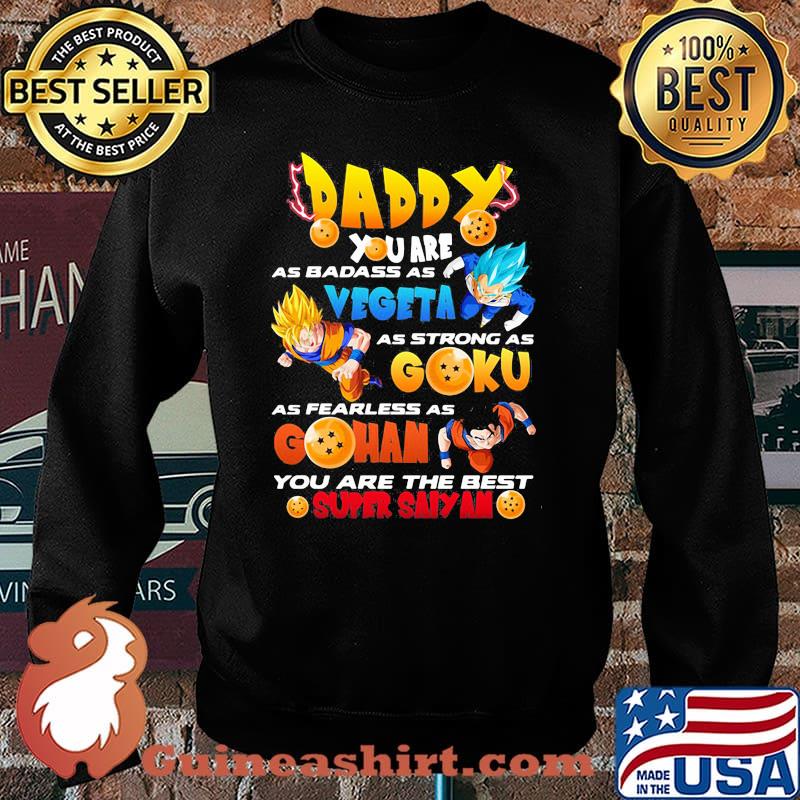 Daddy You Are As Badass As Vegeta As Strong As Goku As Fearless As Gohan You Are The Best Super Saiyan Dragon Ball Happy Father Day Shirt Sweater