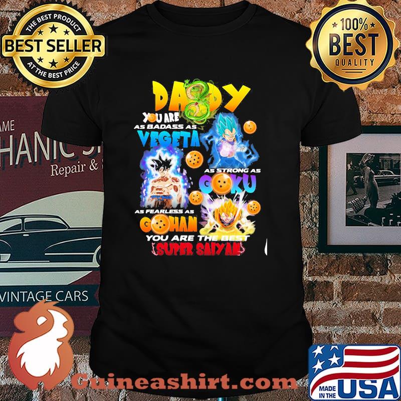 Daddy You Are As Badass As Vegeta As Strong As Goku As Fearless As Gohan You Are The Best Super Saiyan Happy Father Day Shirt