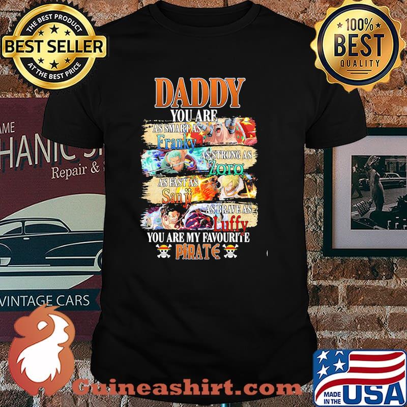 Daddy You Are As Smart As Franky As Strong As Zoro As Fast As Sanji As Brave As Luffy You Are My Favorite Pirate Happy Father Day Shirt