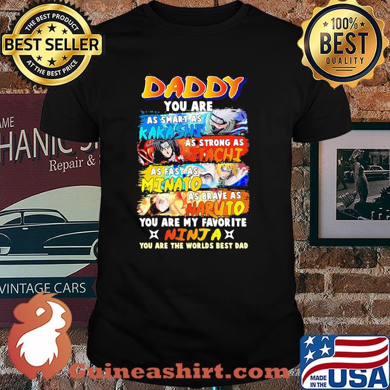 Daddy You Are As Smart As Kakashi As Strong As Itachi As Fast As Minato As Brave As Naruto You Are My Favorite Minja You Are The Worlds Best Dad Shirt