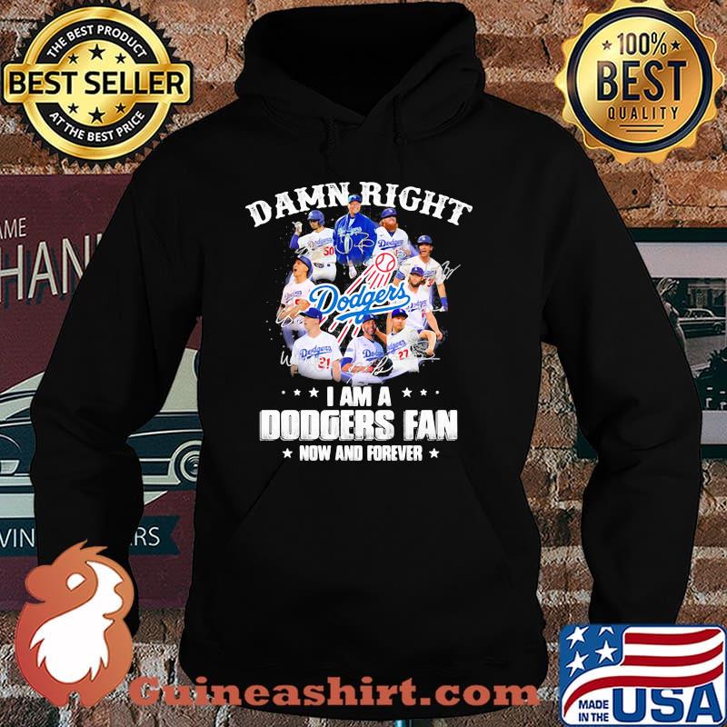 Damn Right I Am A Dodgers Fan Now And Forever Football Shirt Hoodie