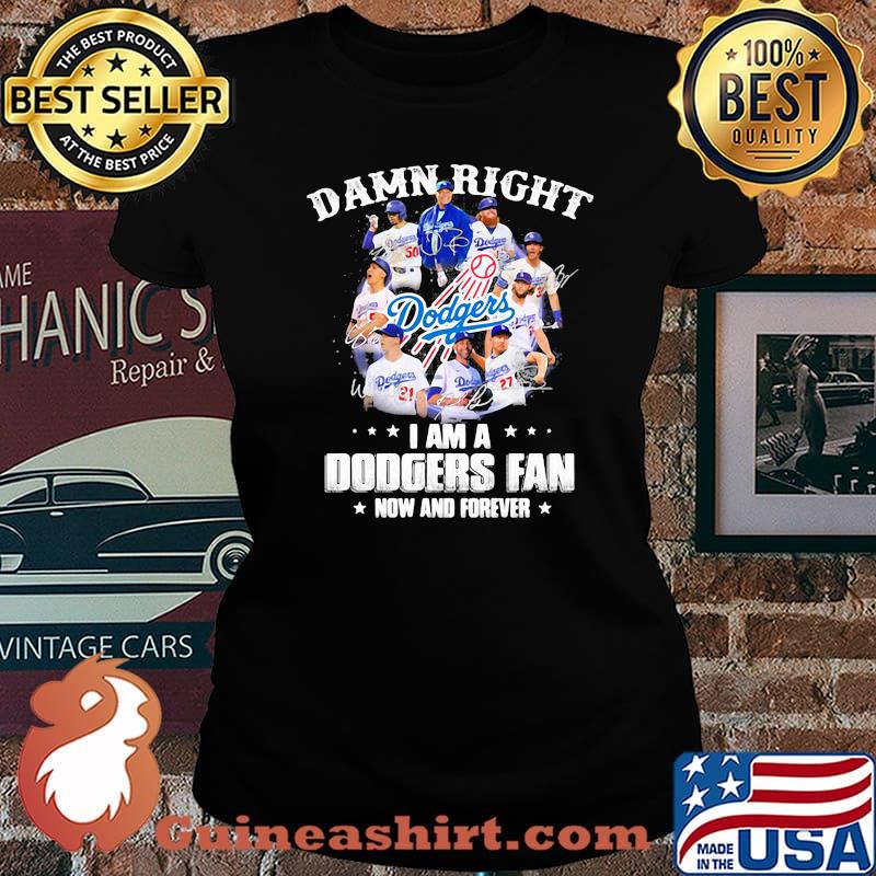 Damn Right I Am A Dodgers Fan Now And Forever Football Shirt Laides tee