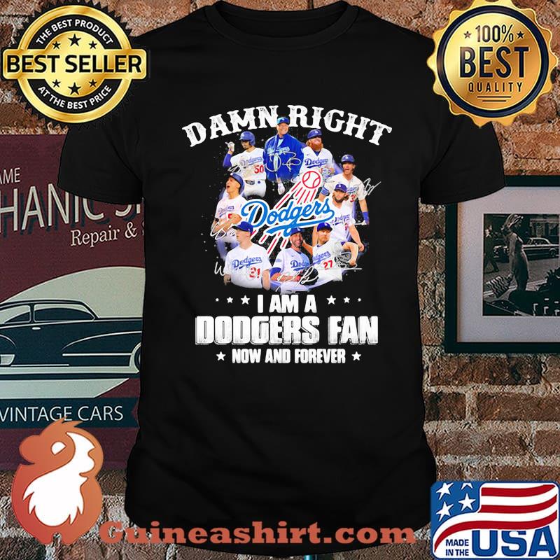 Damn Right I Am A Dodgers Fan Now And Forever Football Shirt