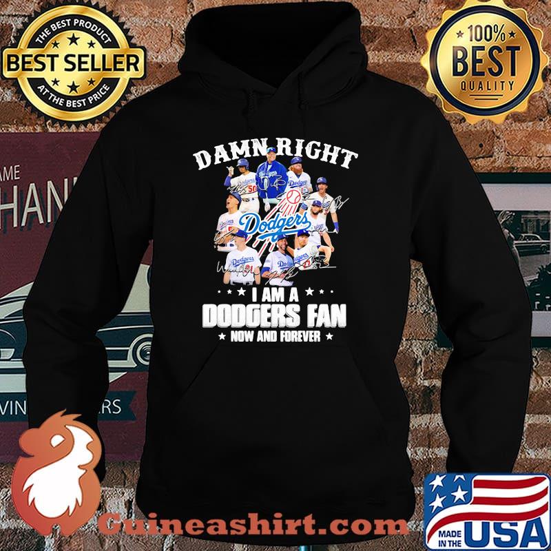Damn Right I Am A Dodgers Fan Now And Forever Stars Signature Shirt Hoodie