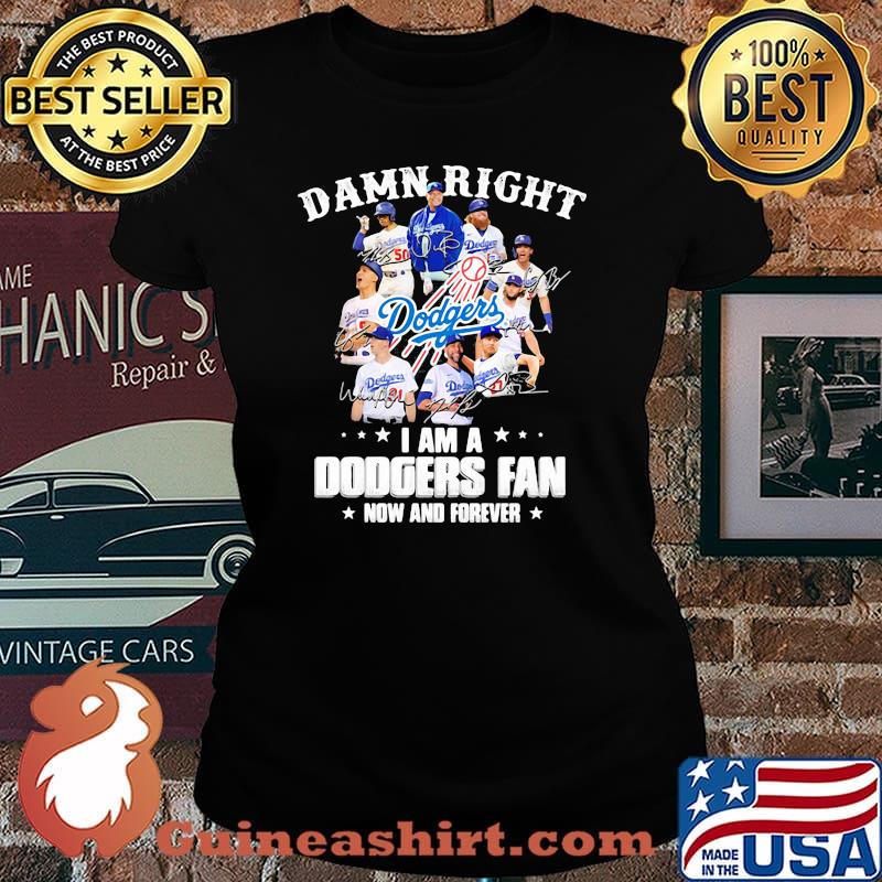 Damn Right I Am A Dodgers Fan Now And Forever Stars Signature Shirt Laides tee