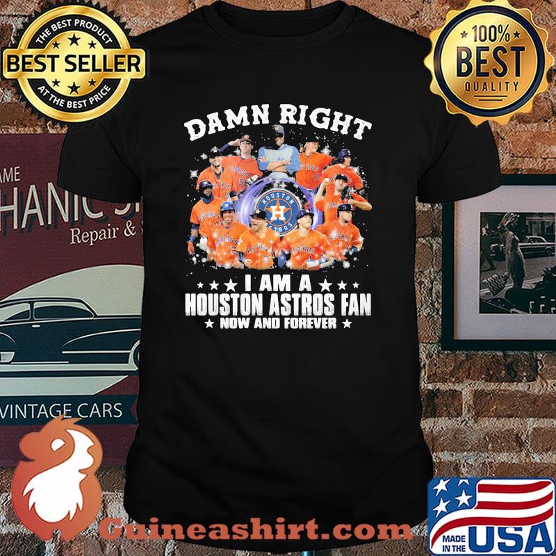 Damn Right I Am A Houston Astros Fan Now And Forever Baseball Shirt