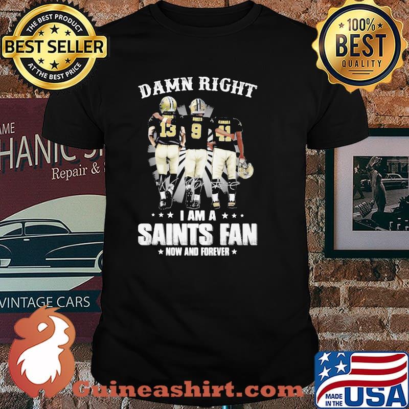 Damn Right I Am A Saints Fan Now And Forever Stars Shirt