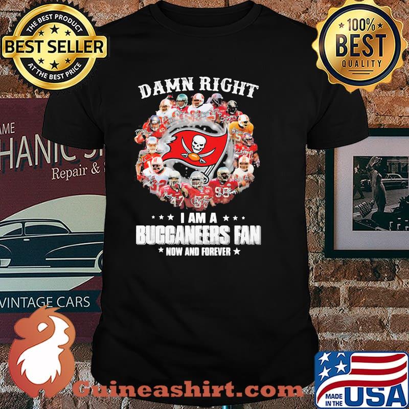 Damn Right I Am A Tampa Bay Buccaneers Fan Now And Forever Signature Shirt
