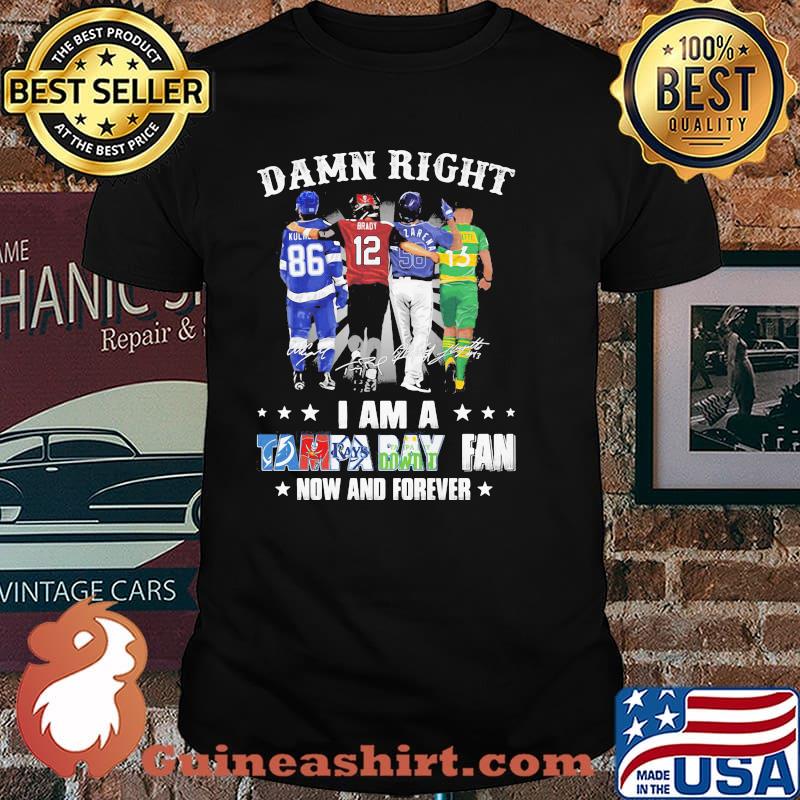 Damn Right I Am A Tampa Bay Fan Now And Forever Signature Shirt