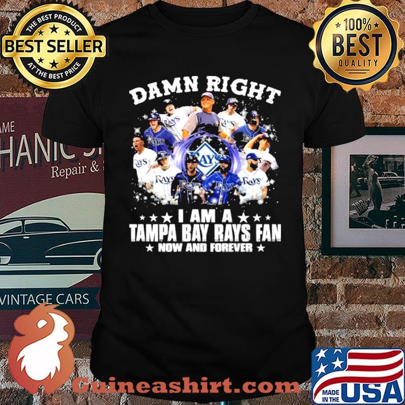 Damn Right I Am A Tampa Bay Rays Fan Now And Forever Shirt