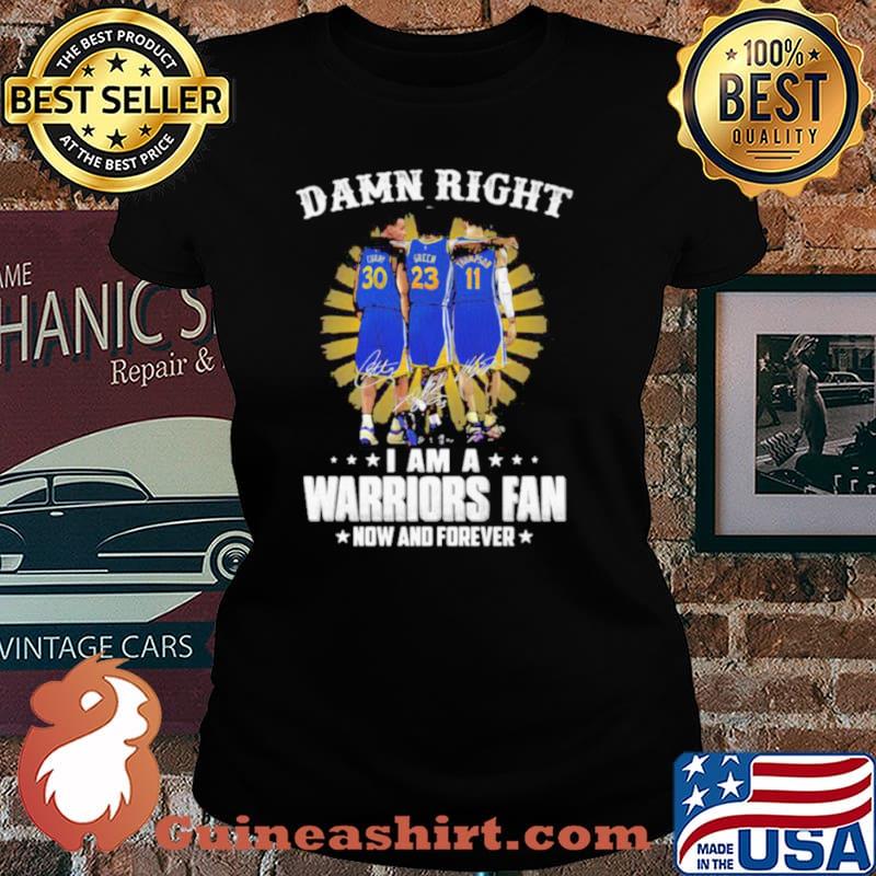 Damn Right I Am A Warriors Fan Now And Forever Signature Shirt Laides tee