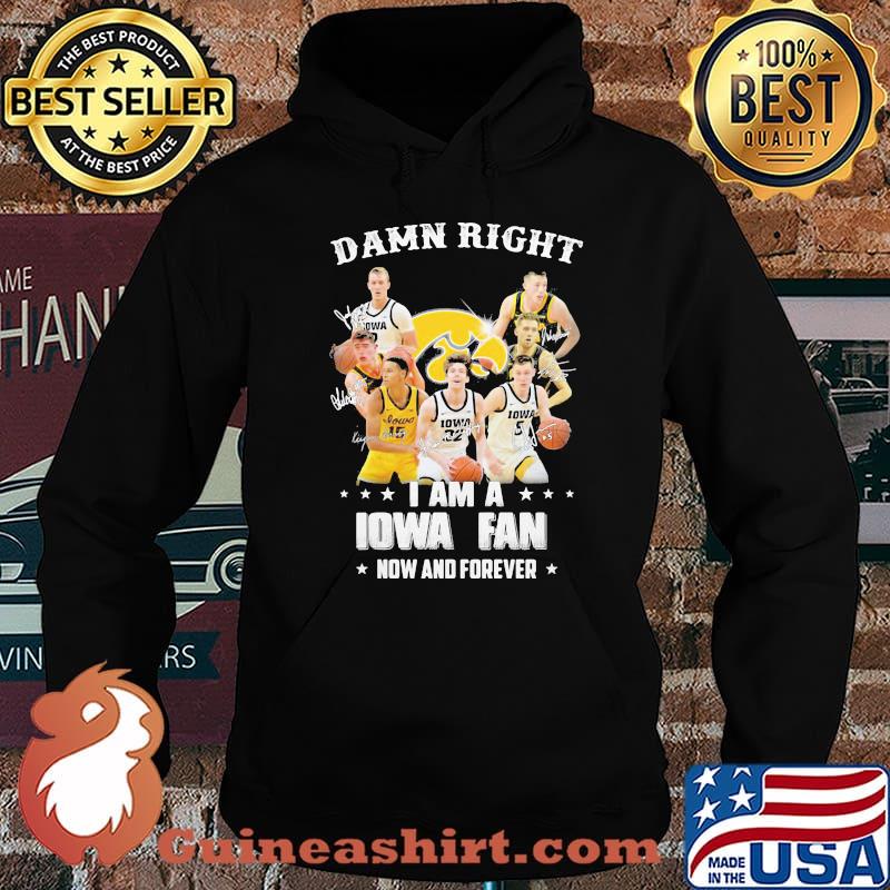 Damn Right I Am Iowa Fan Now And Forever Signature Shirt Hoodie