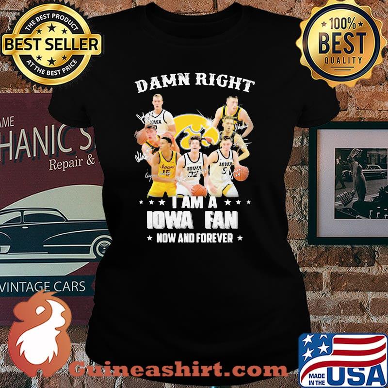 Damn Right I Am Iowa Fan Now And Forever Signature Shirt Laides tee
