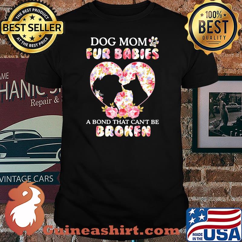 Dog Mom Fur Babies A Bond That Can Not Be Broken Flowers Shirt