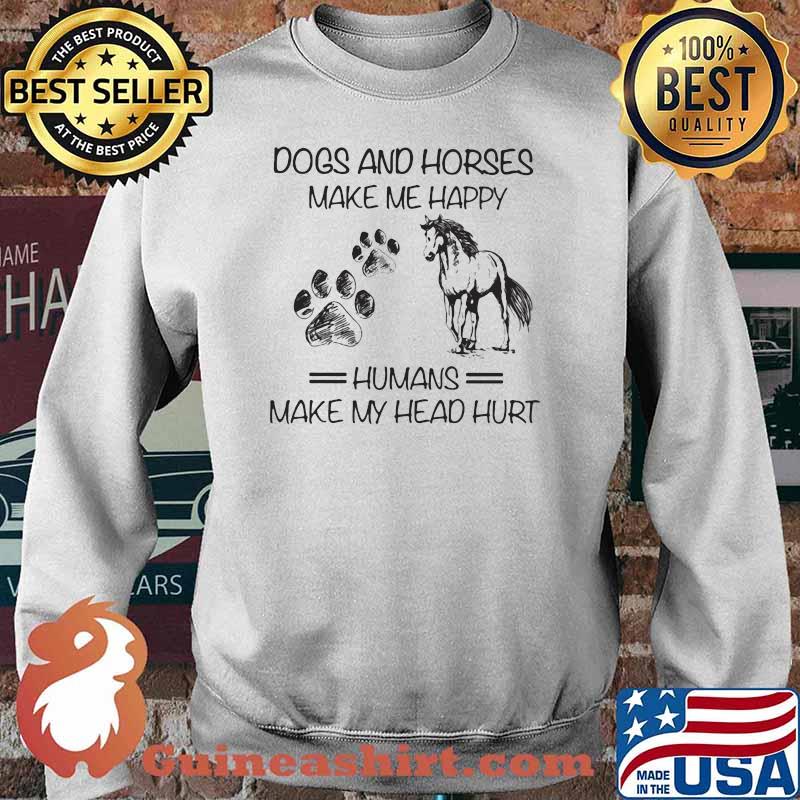 Dogs And Horses Make Me Happy Humans Make My Head Hurt Shirt Sweater
