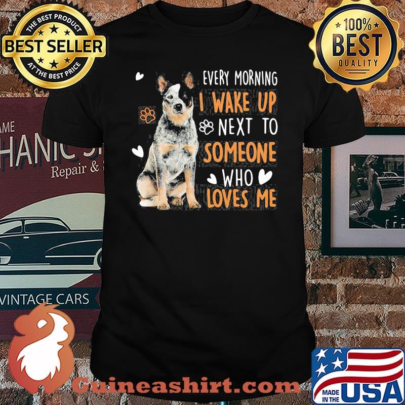 Dogs Every morning I wake up next to someone who loves me shirt