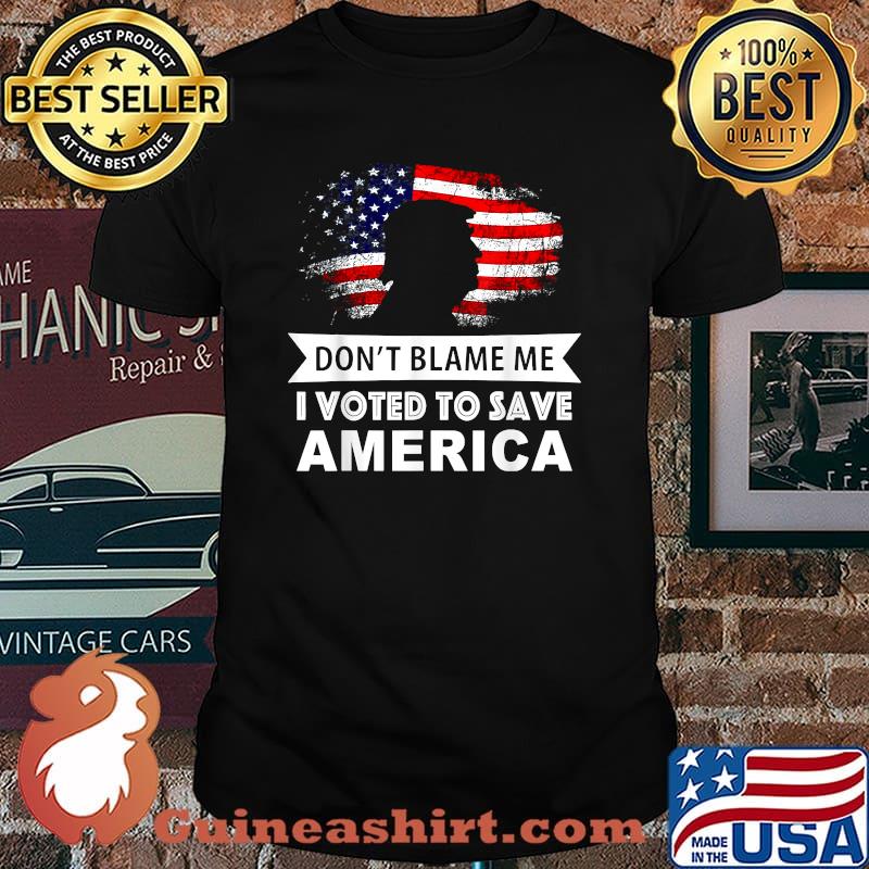 Don't Blame Me I Voted To Save America Trump American Flag Shirt