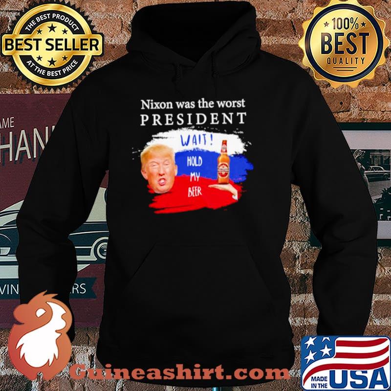 Donald Trump nixon was the worst president wait hold my beer Hoodie