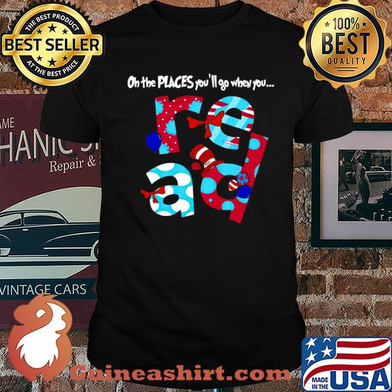 Dr.Seuss Oh The Places You’ll Go When You Read shirt