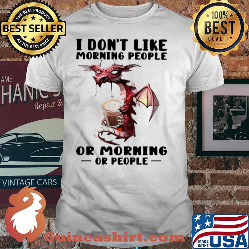 Dragon I don’t like morning people or mornings or people shirt