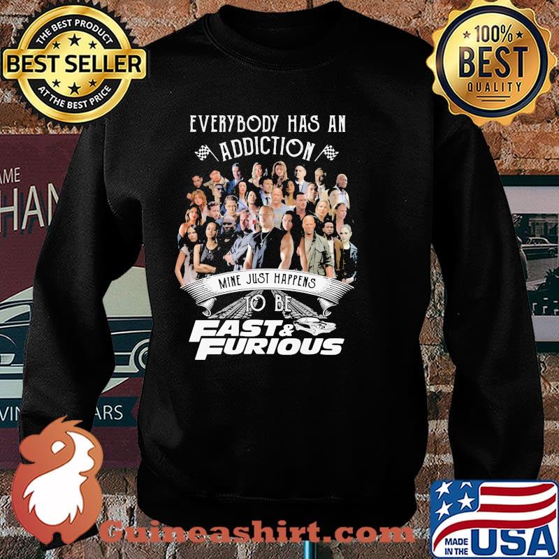 Everybody Has An Addiction Mine Just Happens To Be Fast And Furious Shirt Sweater