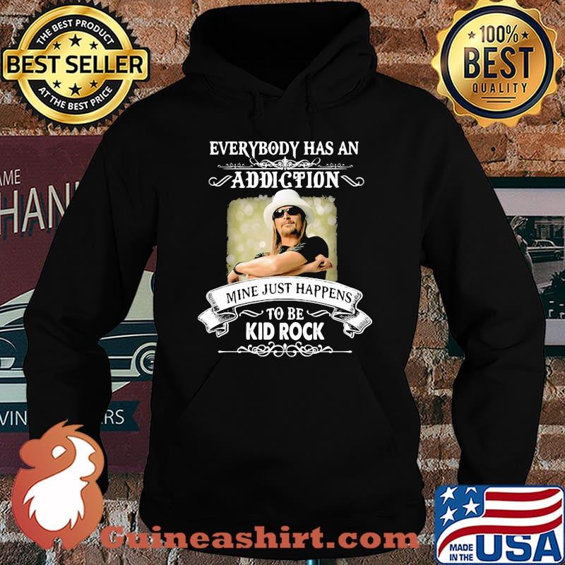 Everybody Has An Addiction Mine Just Happens To Be Kid Rock Shirt Hoodie