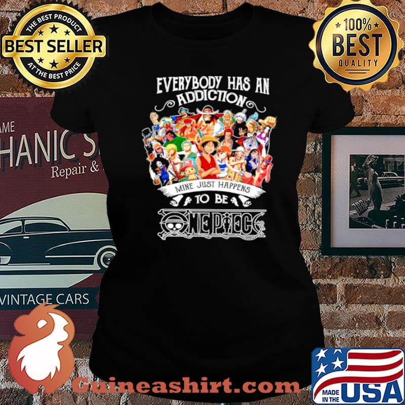 Everybody Has An Addiction Mine Just Happens To Be One Piece Laides tee