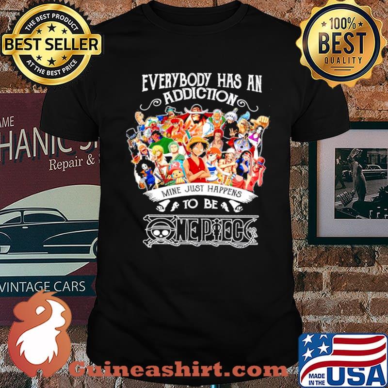 Everybody Has An Addiction Mine Just Happens To Be One Piece shirt
