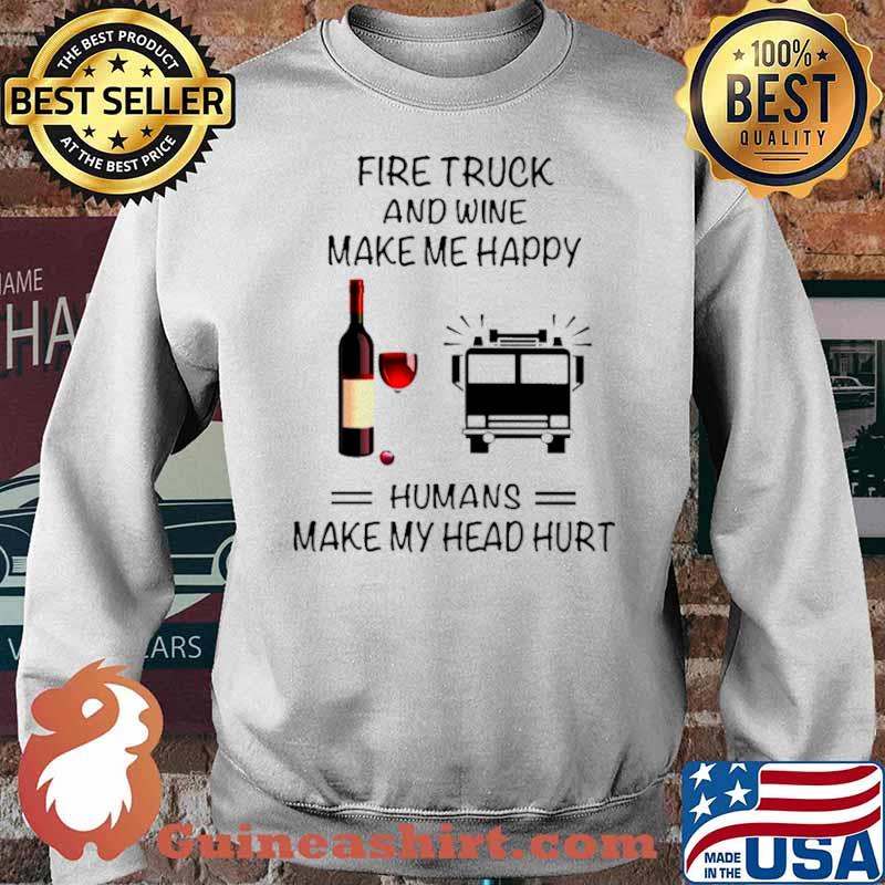 Fire Truck And Wine Make Me Happy Humans Make My Head Hurt Sweater