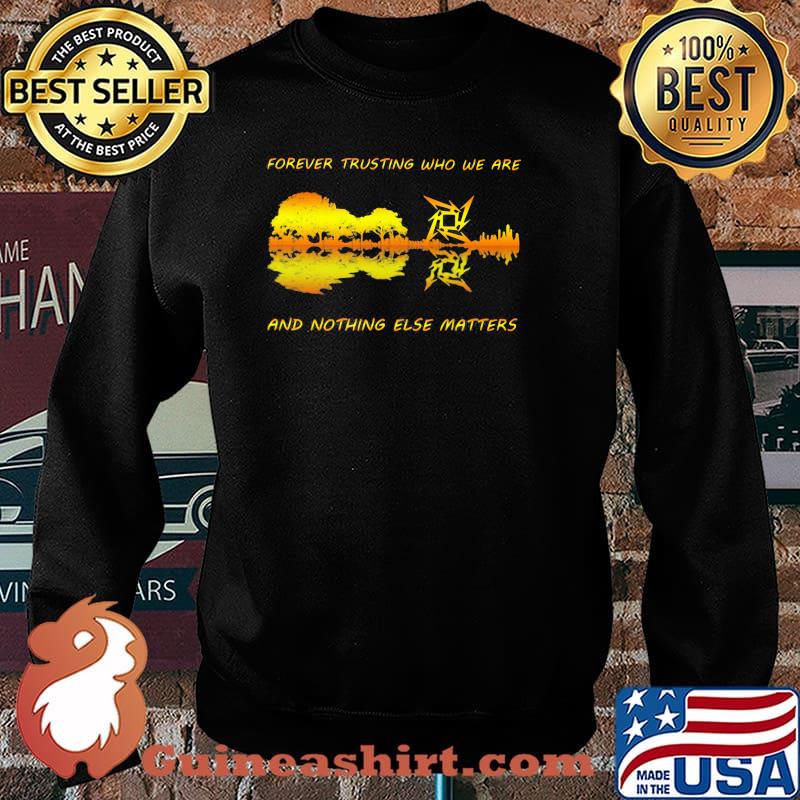 Forever Trusting Who We Are And Nothing Else Matters Guitar Metallica’s Music Shirt Sweater