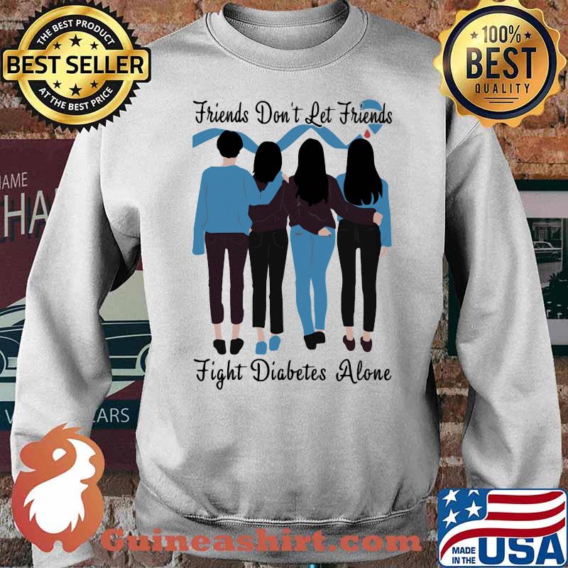 Friends Don’t Let Friends Fight Diabetes Alone Shirt Sweater