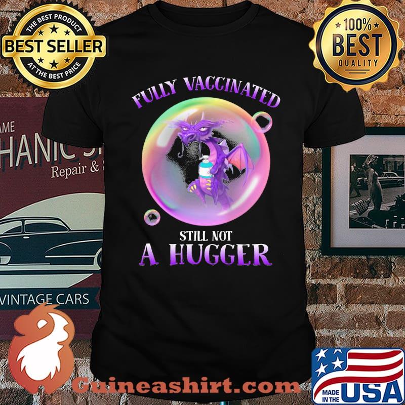Fully Vaccinated Still Not A Hugger Dragon Shirt