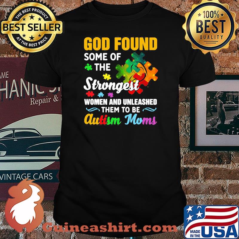 God Found Some Of The Strongest Women And Unleashed Them To Be Autism Moms Shirt