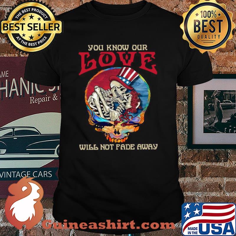 Grateful Dead Skellington You Know Our Love Will Not Fade Away Shirt