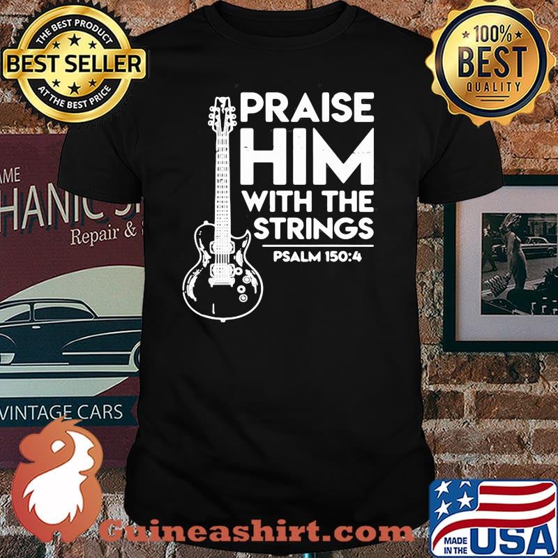 GUITAR PRAISE HIM WITH THE STRINGS PSALM SHIRT