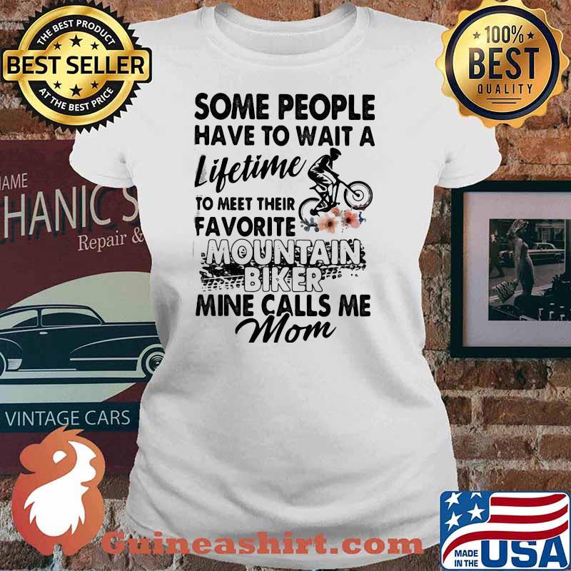 HONEY SOME PEOPLE HAVE TO WAIT A LIFETIME TO MEET THEIR FAVORITE MOUNTAIN BIKER MINE CALLS ME MOM Ladies tee