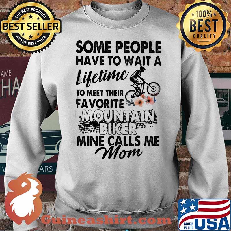 HONEY SOME PEOPLE HAVE TO WAIT A LIFETIME TO MEET THEIR FAVORITE MOUNTAIN BIKER MINE CALLS ME MOM Sweater