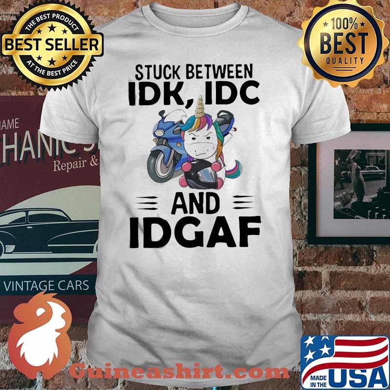 Hot Unicorn Stuck Between Idk Idc And Idgaf Shirt