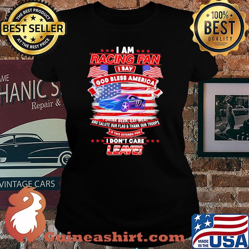 I Am Racing Fan I Say God Bless America I Drink Beer Eat Meat And Salute Our Flags Thank Our Troops I Don’t Care Leave American Flag Purple Car Shirt Laides tee