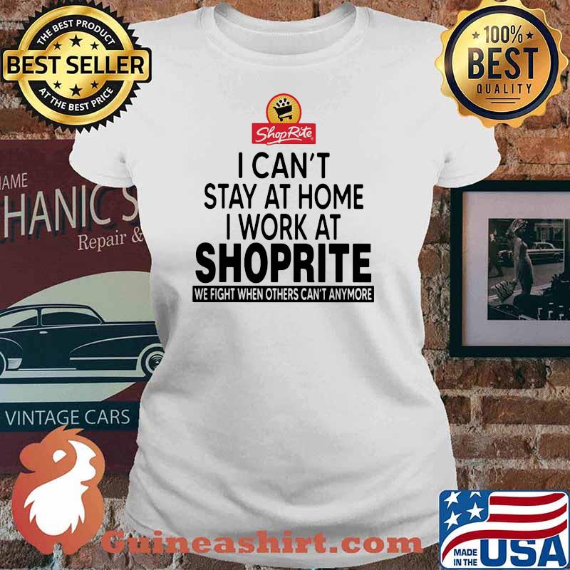 I Can’t Stay At Home I Work At Shoprite We Fight When Others Can’t Anymore Shirt Ladies tee