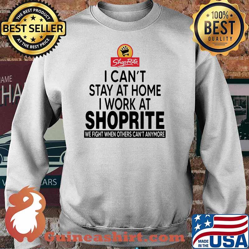 I Can’t Stay At Home I Work At Shoprite We Fight When Others Can’t Anymore Shirt Sweater