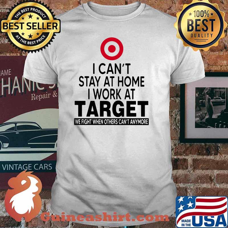 I Can’t Stay At Home I Work At Target We Fight When Others Can’t Anymore Shirt