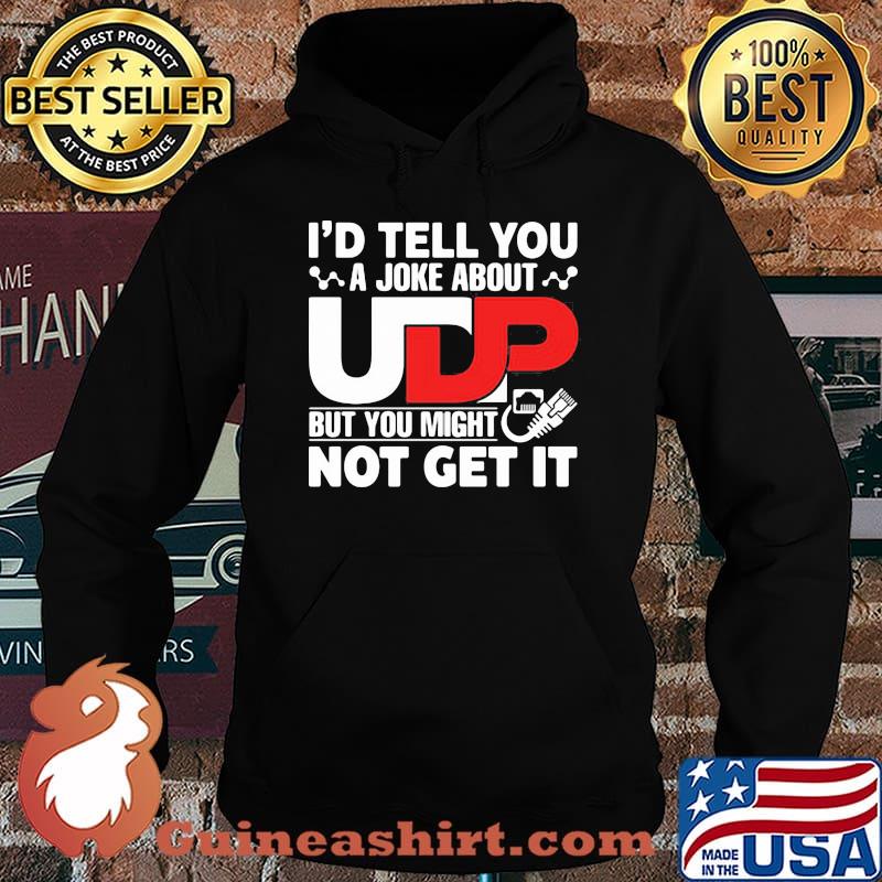 I'd Tell You A joke About But You Might Not Get It Shirt Hoodie