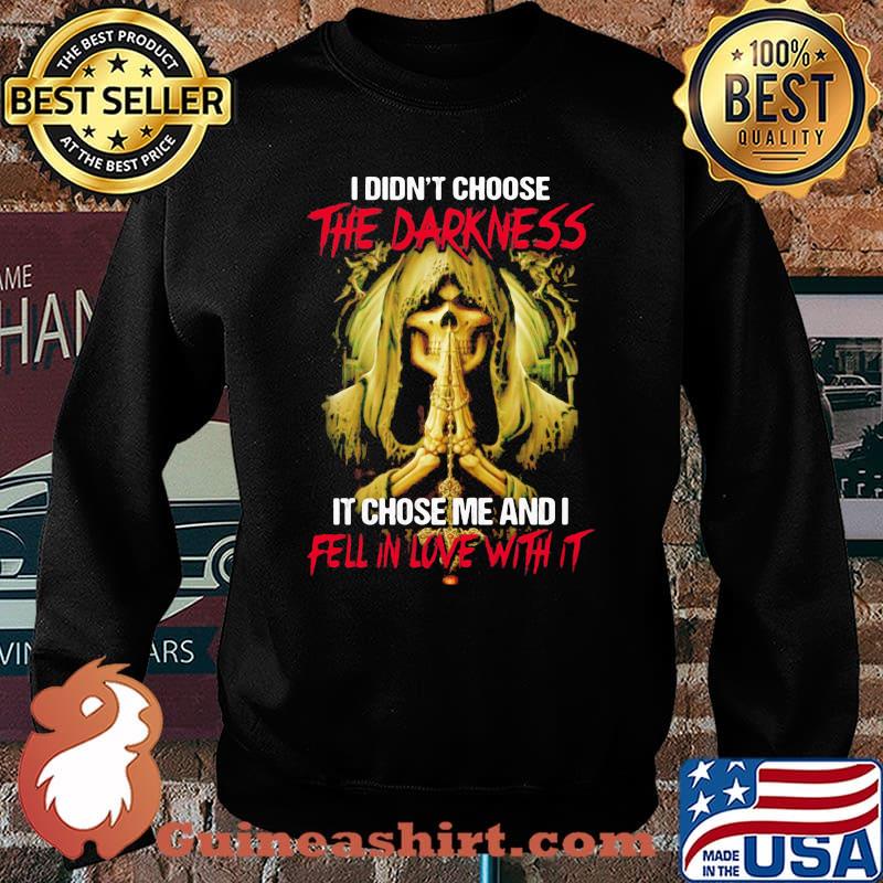I Didn't Choose The Darkness It Chose me And I Fell In Love With It Skull Shirt Sweater