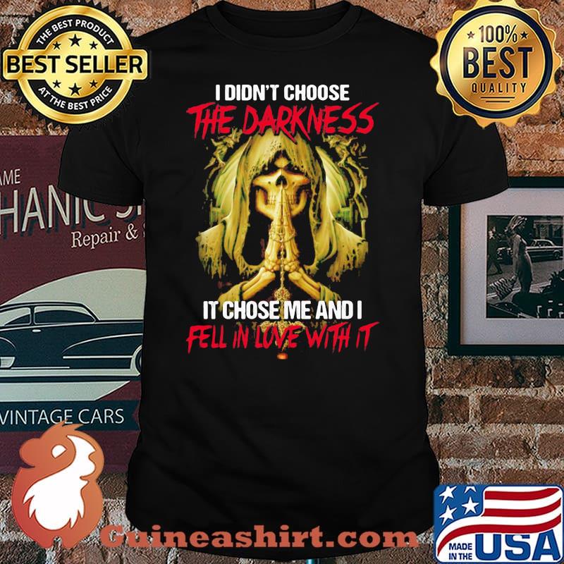 I Didn't Choose The Darkness It Chose me And I Fell In Love With It Skull Shirt