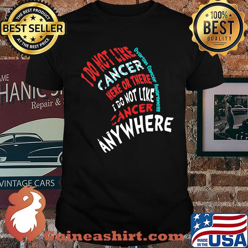 I Do Not Like Cancer Here Or There I Do Not Like Cancer Anywhere Ovarian Cancer Awareness Shirt