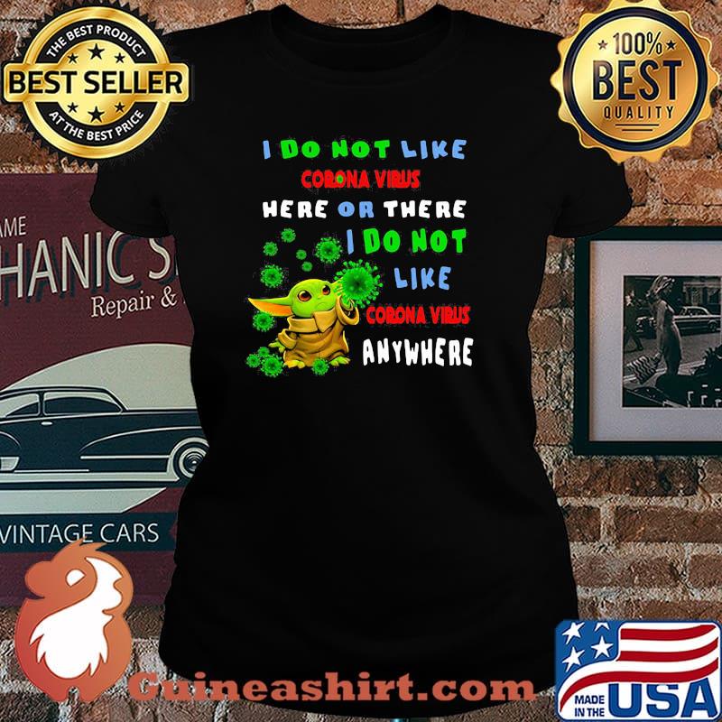 I Do Not Like Corona Virus Here Or There I Do Not Like Corona Virus Anywhere Baby Yoda Shirt Laides tee